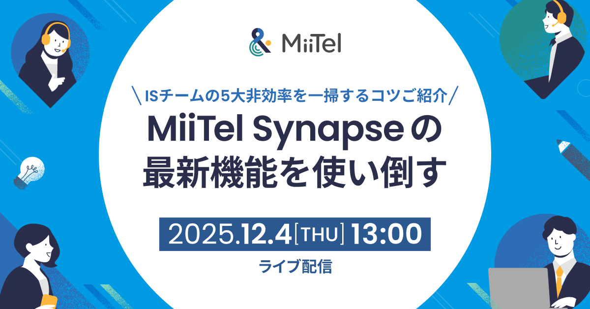 MiiTel Synapse の最新機能を使い倒す ~ ISチームの5大非効率を一掃するコツご紹介 ~ MiiTel Synapse の最新機能を使い倒す ~ ISチームの5大非効率を一掃するコツご紹介 ~